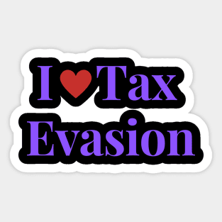 I Love Tax Evasion Sticker